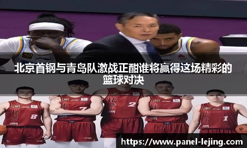 北京首钢与青岛队激战正酣谁将赢得这场精彩的篮球对决
